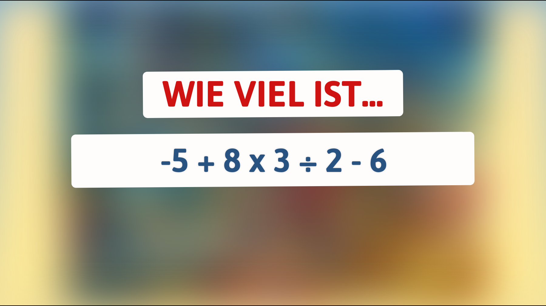 Nur wahre Genies können dieses mathematische Rätsel in Sekunden lösen! Kennst du die Antwort auf -5 + 8 x 3 ÷ 2 - 6?"